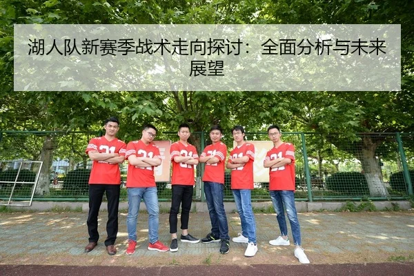 湖人队新赛季战术走向探讨：全面分析与未来展望